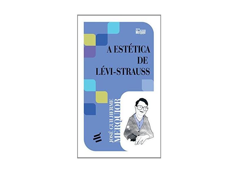 A Estética de Lévi Strauss - 2ª Ed. 2013 - Merquior, José Guilherme - 9788580331240
