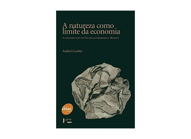 Natureza Como Limite da Economia, A: A Contribuição de Nicholas Georgescu Roegen - Andrei Cechim - 9788531412356