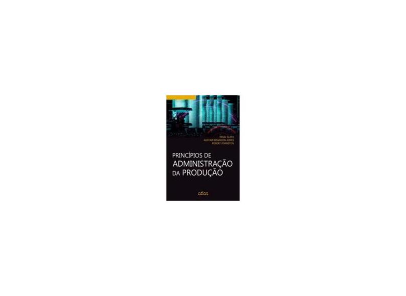 Princípios de Administração da Produção - Brandon-jones, Alistair; Brandon-jones, Alistair; Johnston, Robert; Johnston, Robert; Slack, Nigel; Slack, Nigel - 9788522480081