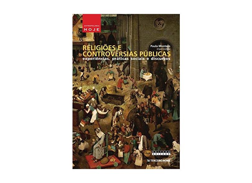 Religiões e Controvérsias Públicas. Experiências, Práticas Sociais e Discursos - Paula Montero - 9788578161927