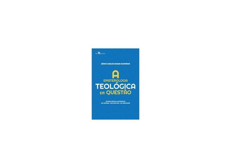A Epistemologia Teológica Em Questão - Estudo Crítico E Autocrítico Da Teologia - Scopinho, Sávio Carlos Desan - 9788546208913