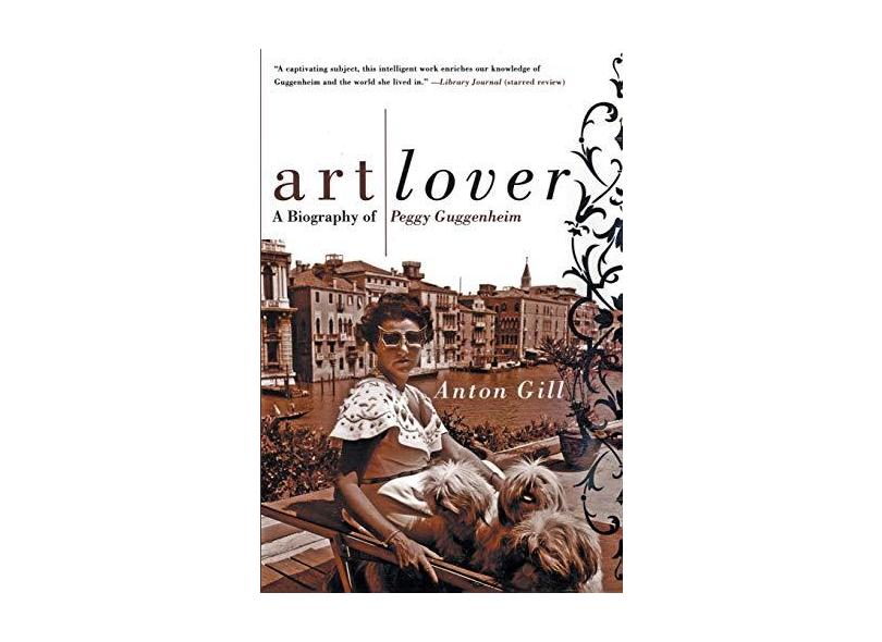 Art Lover: A Biography of Peggy Guggenheim - Anton Gill - 9780060956813