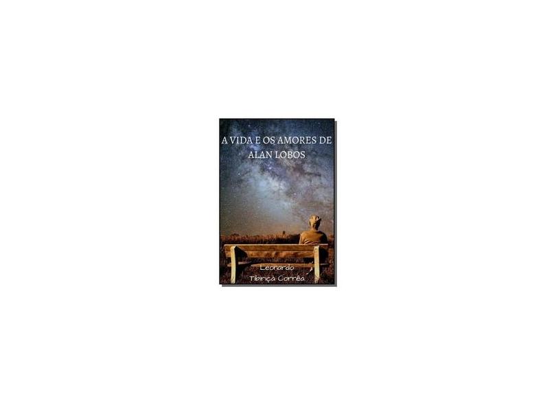 A Vida e os Amores de Alan Lobos - Leonardo Tibiriçá Corrêa - 9788545511502