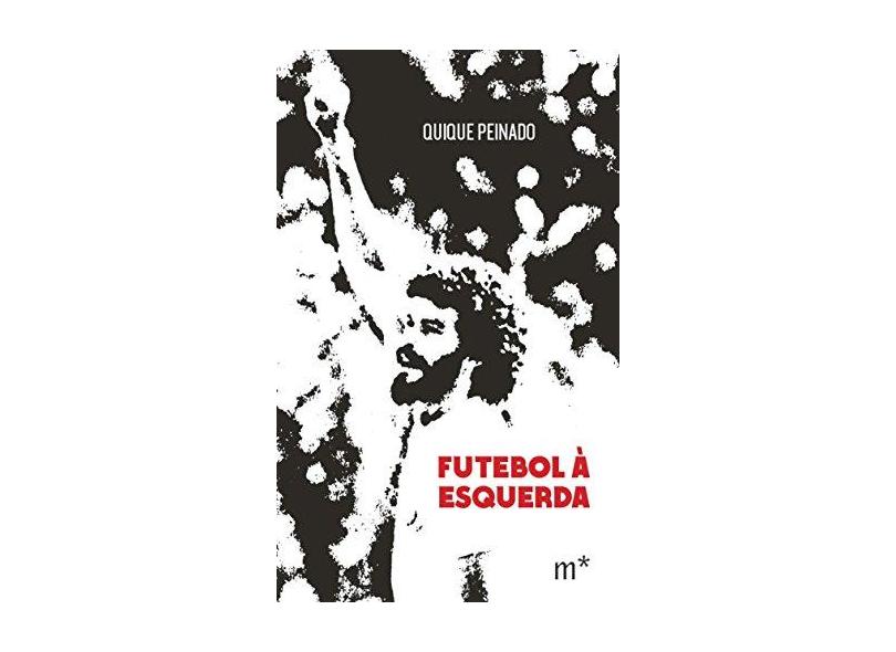 Futebol à Esquerda - Quique Peinado - 9788568259146