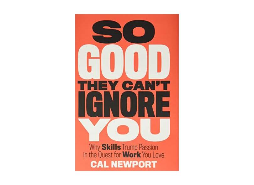 So Good They Can't Ignore You: Why Skills Trump Passion in the Quest for Work You Love - Capa Dura - 9781455509126