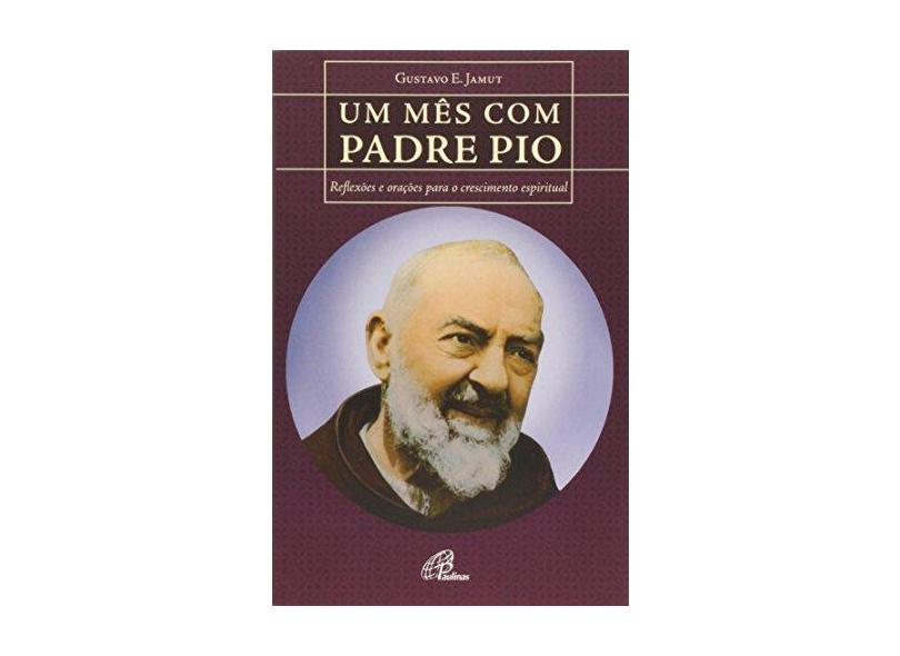 Mês Com Padre Pio, Um: Reflexões e Orações Para o Crescimento Espiritual - Coleção Vida e Oração - Gustavo E. Jamut - 9788535639513