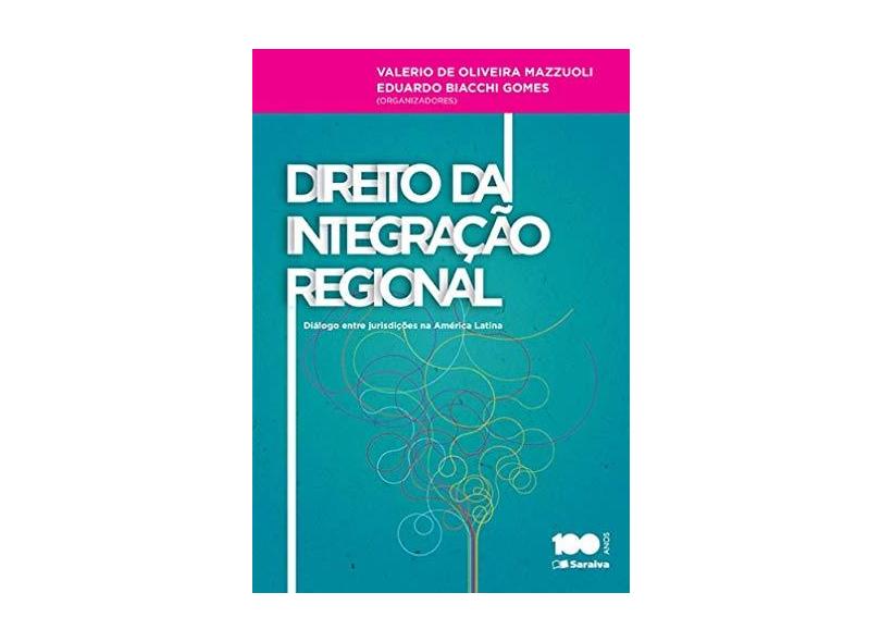 Direito da Integração Regional - Diálogo Entre Jurisdições na América Latina - Gomes, Eduardo Biacchi; Mazzuoli, Valerio De Oliveira - 9788502627451