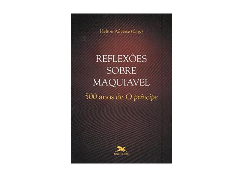 Reflexões Sobre Maquiável - 500 Anos de o Principe - Adverse, Helton Machado - 9788515042555