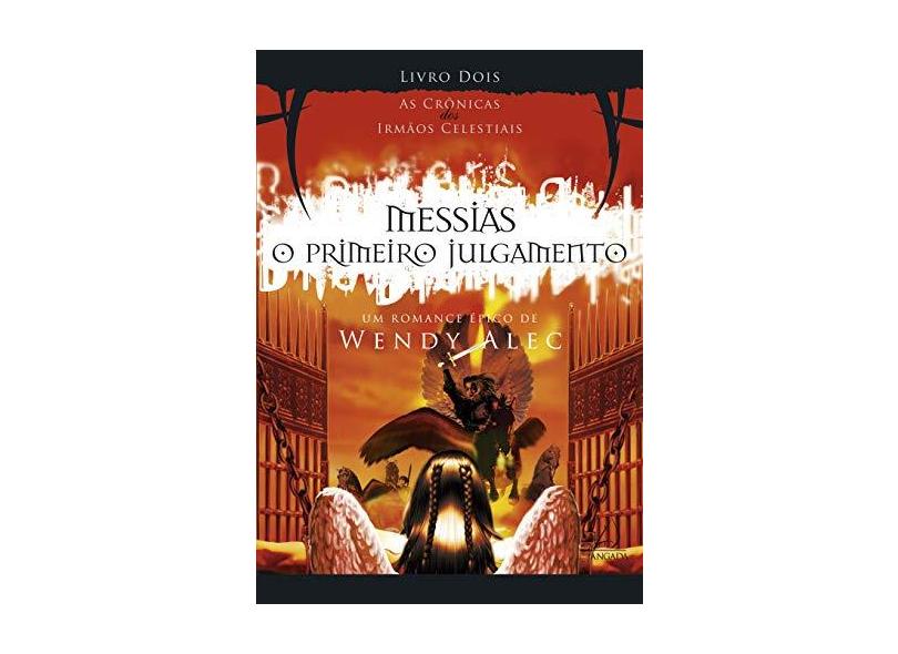 Messias - o Primeiro Julgamento - Série As Crônicas Dos Irmãos Celestiais - Alec, Wendy - 9788564850729