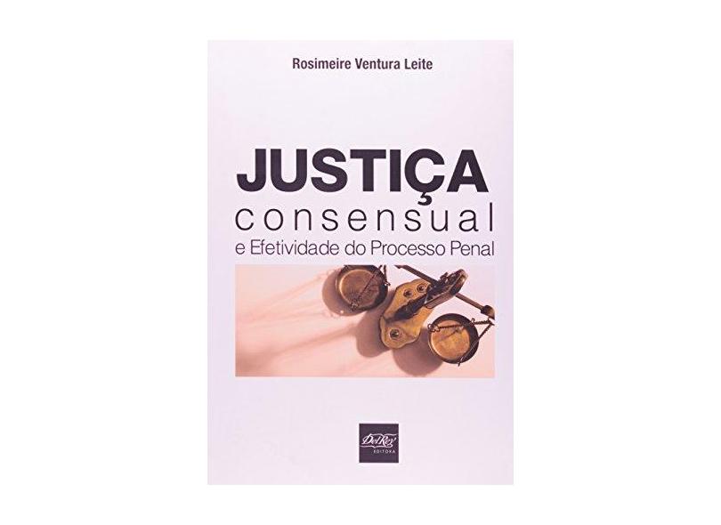 Justiça Consensual e Efetividade do Processo Penal - Leite, Rosimeire Ventura - 9788538403005