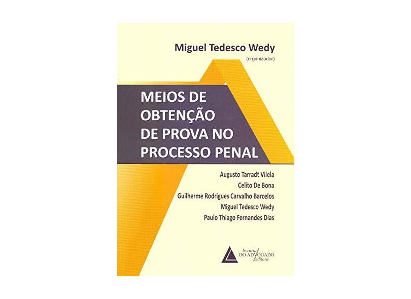 Meios de Obtenção de Prova no Processo Penal - Miguel Tedesco Wedy - 9788595900479