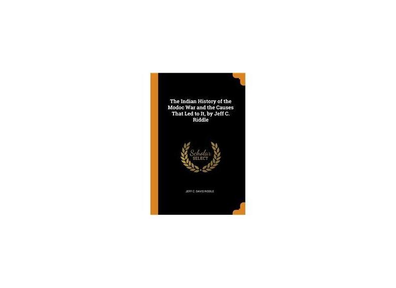 The Indian History of the Modoc War and the Causes That Led to It, by ...