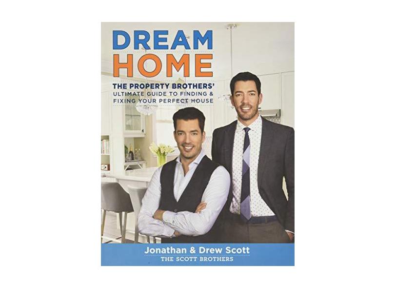 Dream Home: The Property Brothers Ultimate Guide to Finding & Fixing Your Perfect House - Jonathan Scott - 9780544715677
