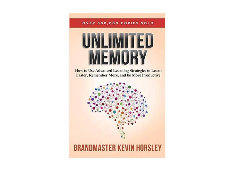 Unlimited Memory: How to Use Advanced Learning Strategies to Learn Faster, Remember More and Be More Productive - Kevin Horsley - 9781631619984