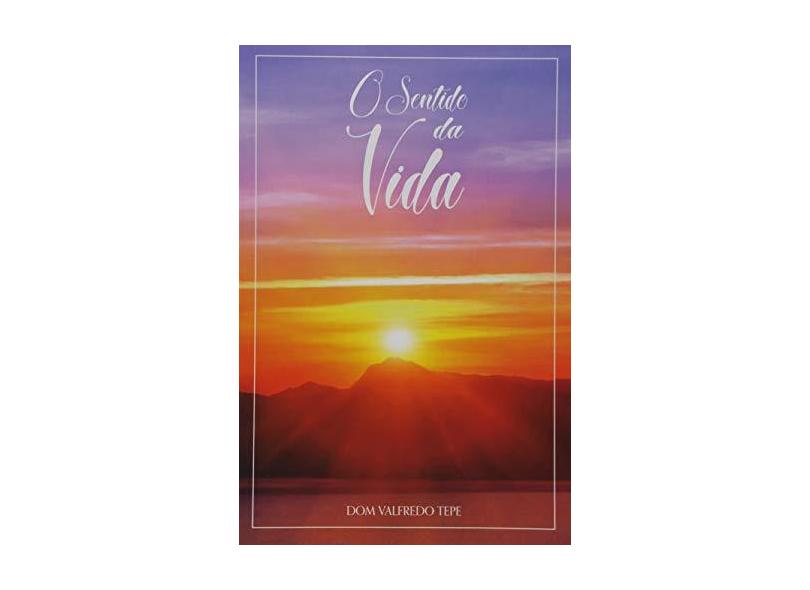 O Sentido da Vida - Valfredo Tepe - 9788579726934