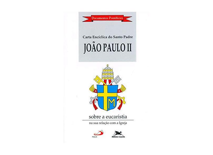 Carta Encíclica "Ecclesia De Eucharistia" Sobre A Eucaristia Na Sua Relação Com A Igreja - Capa Comum - 9788515027262