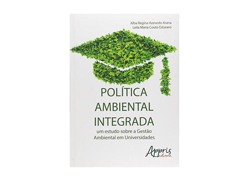 Política Ambiental Integrada: Um Estudo Sobre a Gestão Ambiental em Universidades - Alba Regina Azevedo Arana - 9788547302795