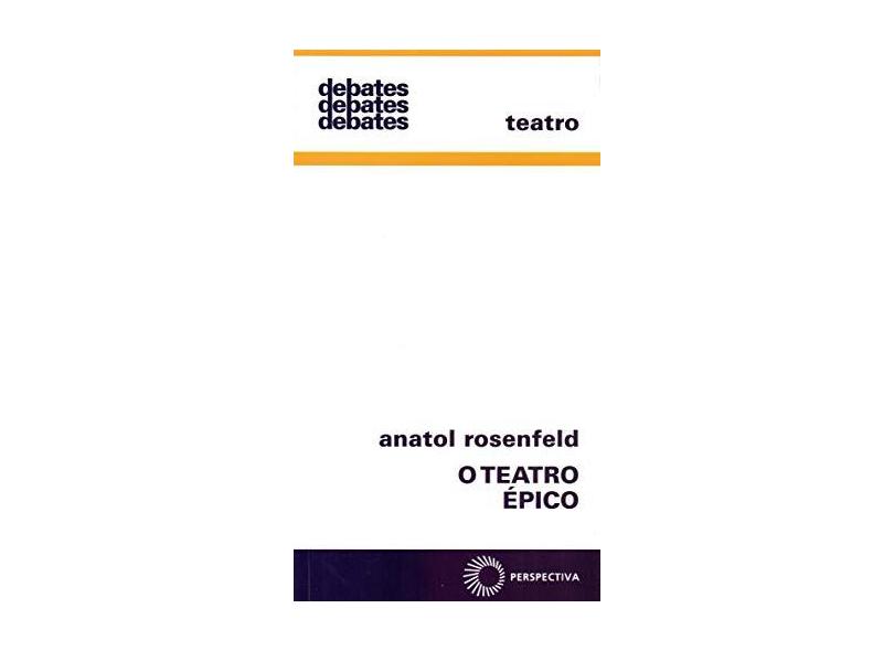 O Teatro Épico - 4ª Ed. 2006 Col. Debates 193 - Rosenfeld, Anatol - 9788527301282