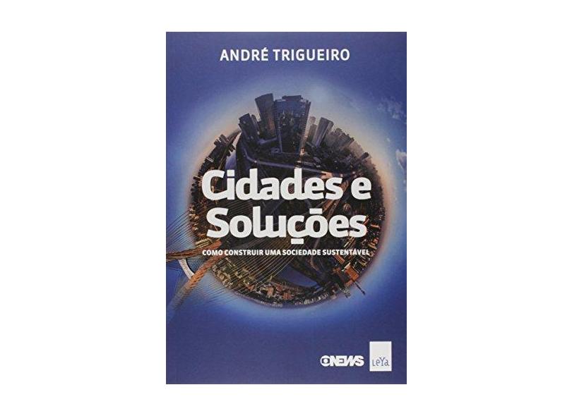 Cidades e Soluções - Como Construir Uma Sociedade Sustentável - Trigueiro, André - 9788544105887