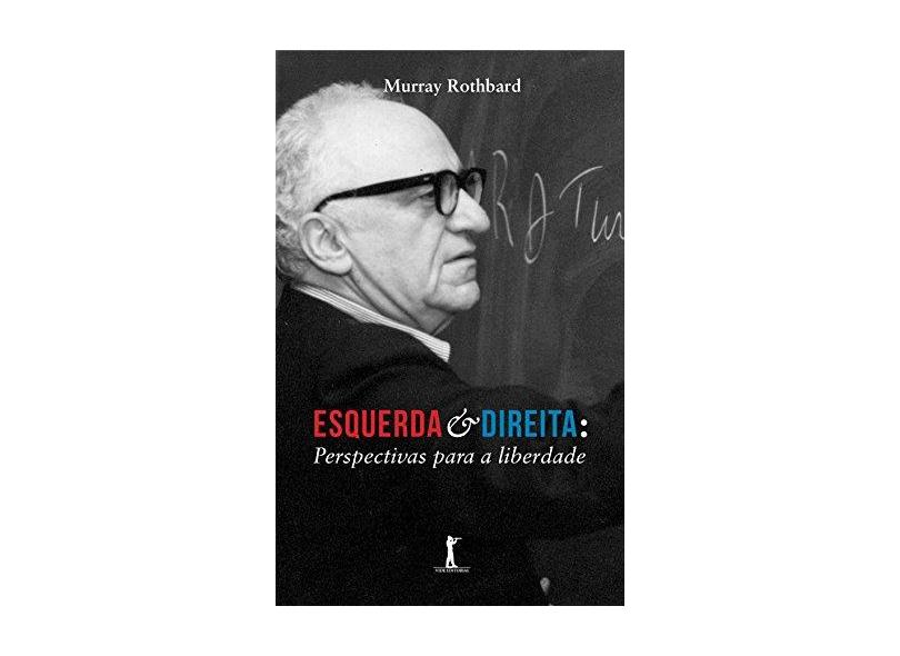 Esquerda e Direita. Perspectivas Para a Liberdade - Murray Rothbard - 9788567394848