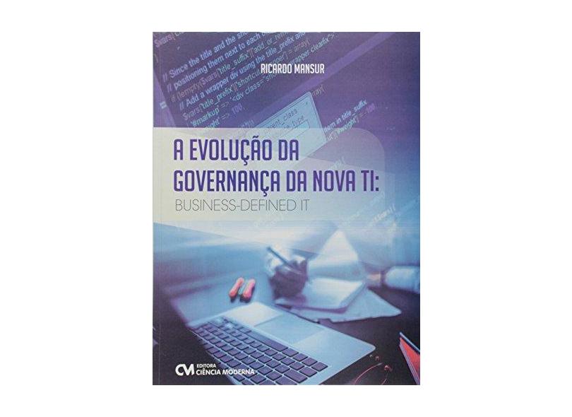 Evolução da Governança da Nova Ti, A - Business Defined It - Ricardo Mansur - 9788539907977