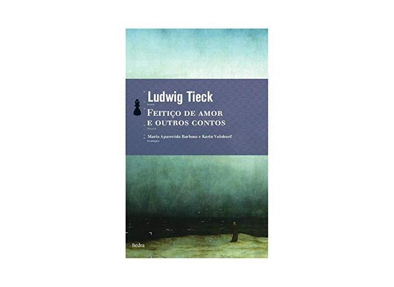 Feitiço de Amor e Outros Contos - Tieck, Ludwig - 9788577151394