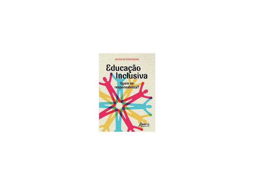 Educação Inclusiva. Quem Se Responsabiliza? - Jannine Da Cunha Gomes - 9788547322038
