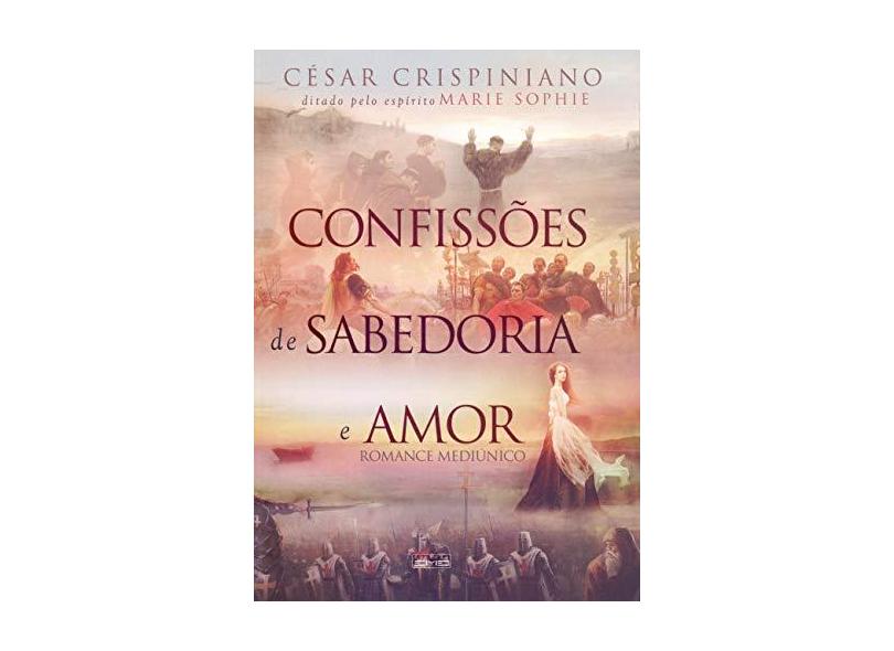 Confissões De Sabedoria E Amor - César Crispiniano; Espírito Marie Sophie - 9788595440883