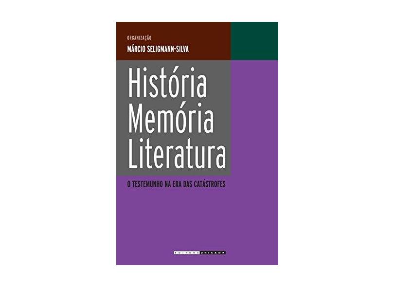 História, Memória, Literatura. O Testemunho Na Era Das Catástrofes - Capa Comum - 9788526807341
