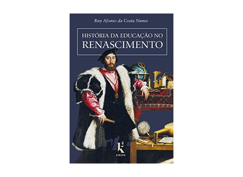 História da Educação no Renascimento - Ruy Afonso Da Costa Nunes - 9788594090102