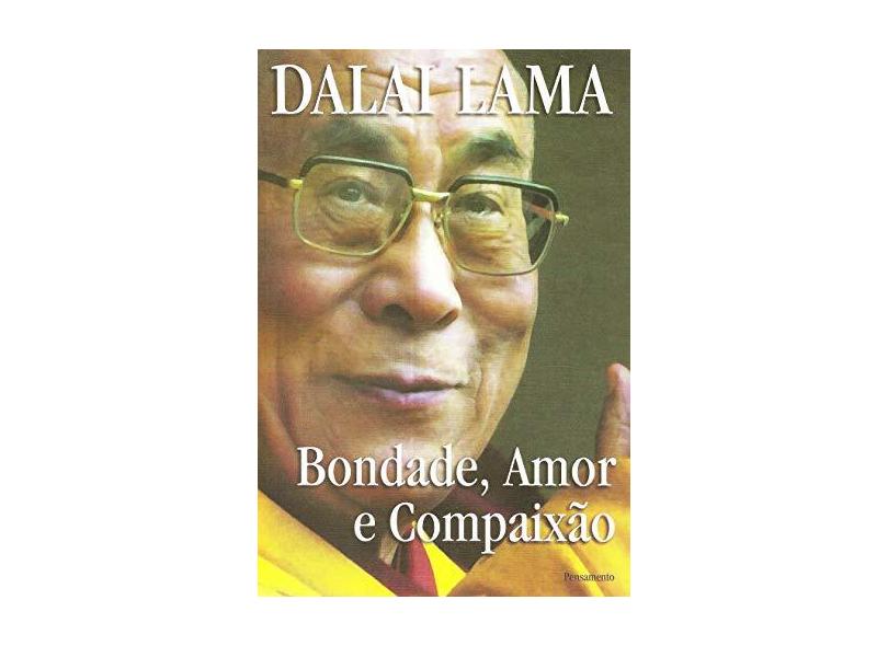 Bondade, Amor e Compaixão - 4ª Ed. 2006 - Gyatso, Tenzin - 9788531500596