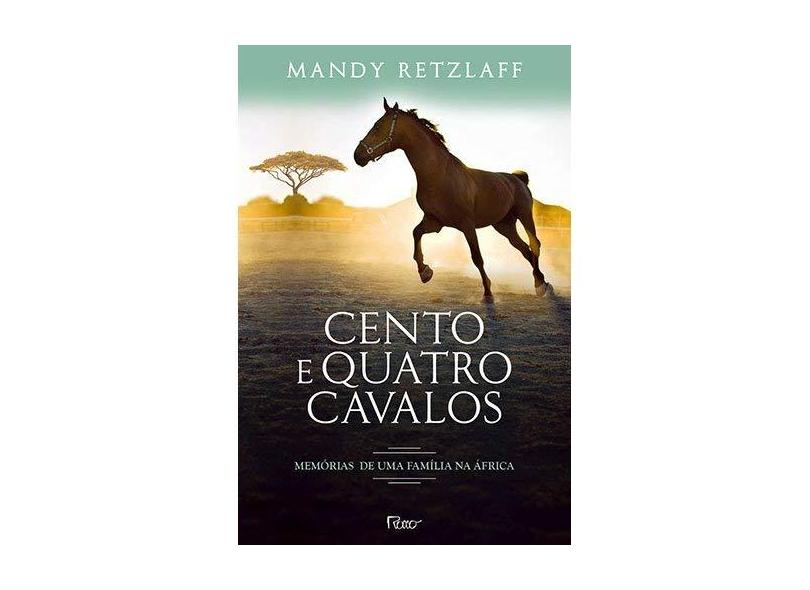 Cento e Quatro Cavalos - Memórias de Uma Família na África - Mandy Retzlaff - 9788532528865