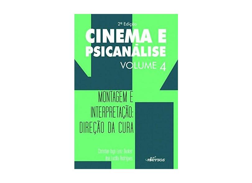 Cinema e Psicanálise - Montagem e Interpretação - Vol. 4 - 2ª Ed. 2015 - Dunker, Christian Ingo Lenz; Rodrigues, Ana Lucilia - 9788584440610