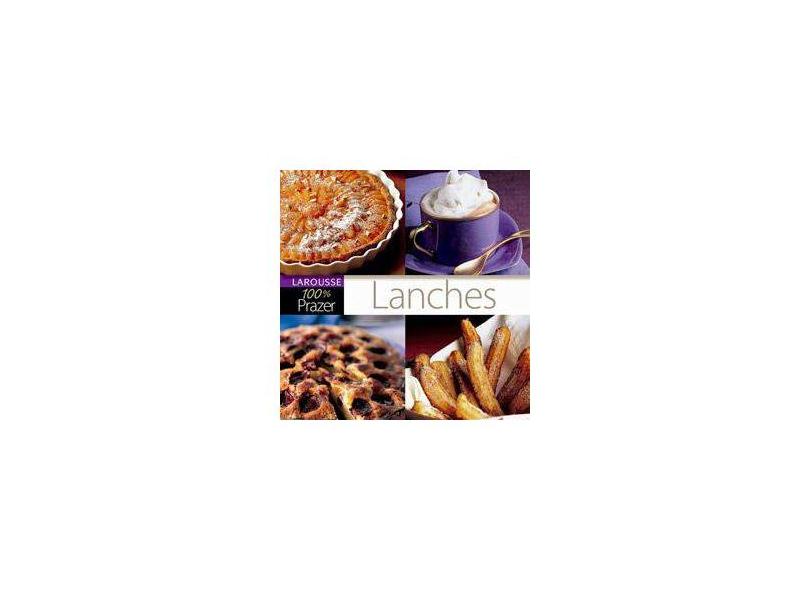Lanches - Col. 100% Prazer - Larousse - 9788576354772