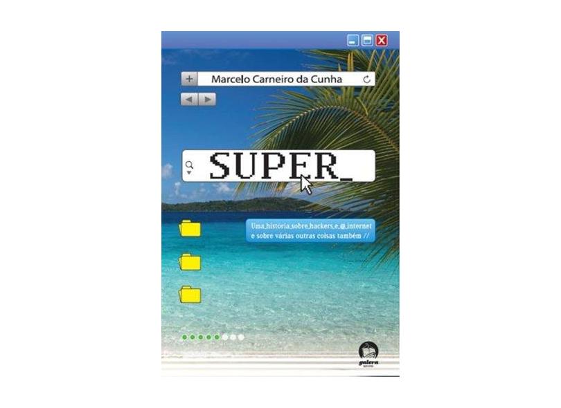 Super - Uma História Sobre Hackers e a Internet e Sobre Várias Outras Coisas Também - Galera - Cunha, Marcelo Carneiro Da - 9788501088697