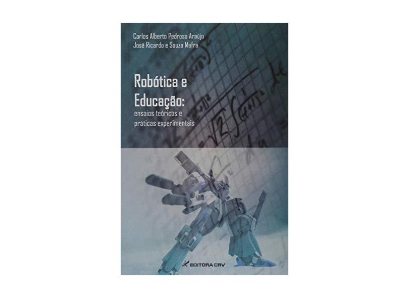 Robótica E Educação - Ensaios Teóricos E Práticas Experimentais - Carlos Alberto Pedroso - José Ricardo E Souza Mafra - 9788544406694