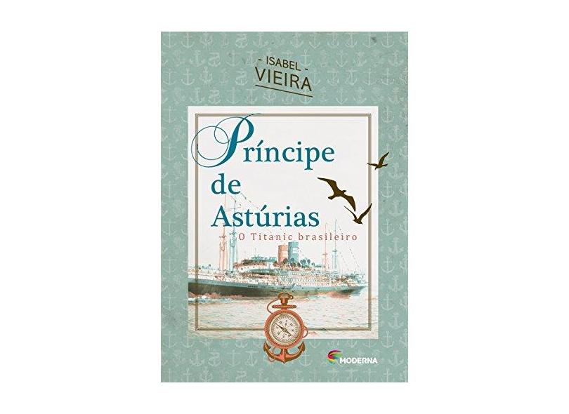 Príncipe de Astúrias - o Titanic Brasileiro - Vieira, Isabel - 9788516091767