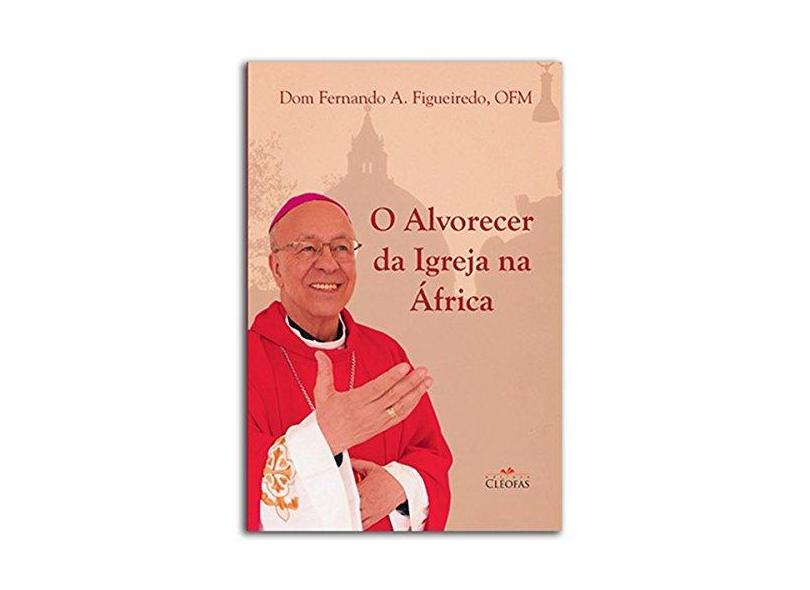 O Alvorecer da Igreja na África - Dom Fernando Figueiredo - 9788584970209