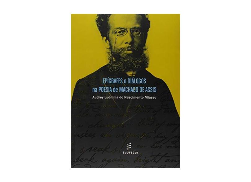 Epígrafes E Diálogos Na Poesia De Machado De Assis - Audrey Ludmilla Do Nascimento Miasso - 9788576004851