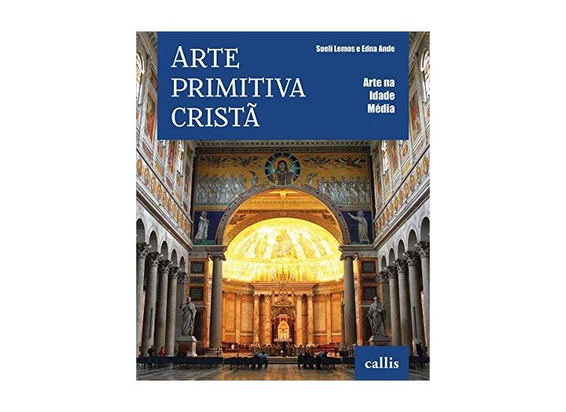 Arte Primitiva Cristã - Col. Arte na Idade Média - Ande, Edna; Lemos, Sueli - 9788598750811