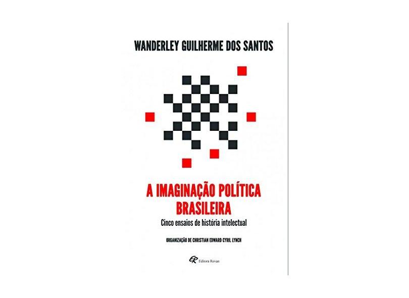 A imaginação política brasileira: cinco ensaios de história intelectual - Wanderley Guilherme Dos Santos - 9788571065963