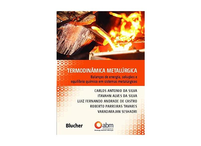 Termodinâmica Metalúrgica: Balanços de Energia, Soluções e Equilíbrio Químico em Sistemas Metalúrgicos - Carlos Antônio Da Silva - 9788521213314