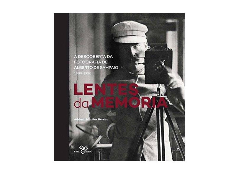 Lentes da Memória: A Descoberta da Fotografia de Alberto de Sampaio, 1888-1930 - Adriana Martins Pereira - 9788569924074