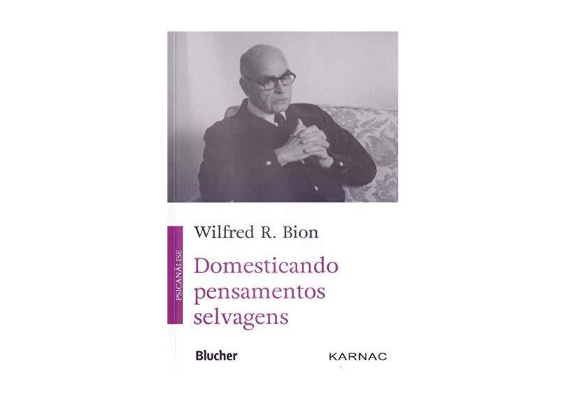 Domesticando Pensamentos Selvagens - Bion, Wilfred R.; - 9788521211365