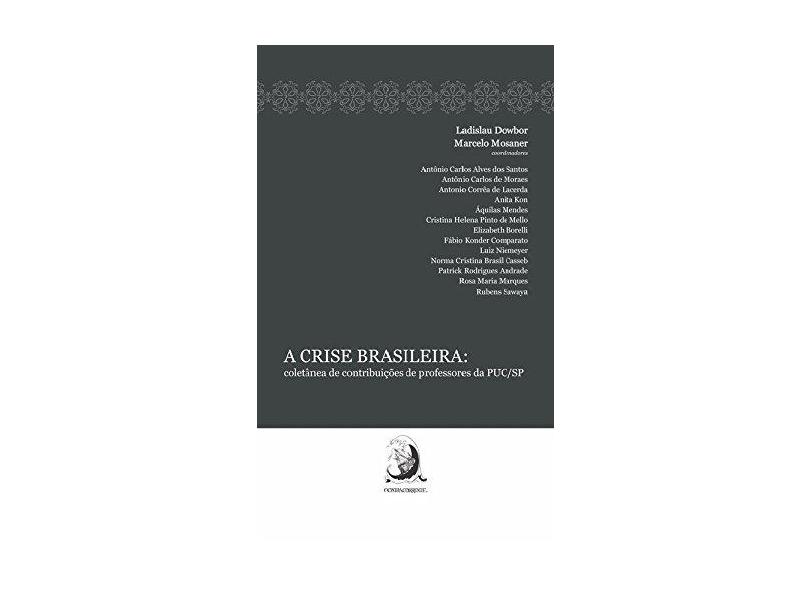 A Crise Brasileira - Coletânea de Contribuições de Professores da Puc/Sp - Dowbor, Ladislau;mosaner, Marcelo; - 9788569220152