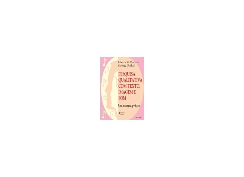 Pesquisa Qualitativa com Texto , Imagem e Som - 5ª Ed. - Gaskell, George; Bauer, Martin W. - 9788532627278