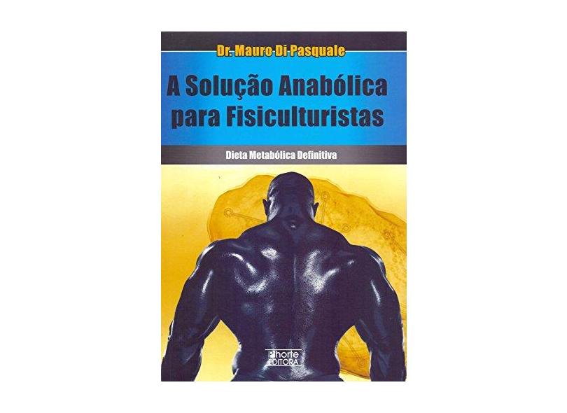 A Solução Anabólica para Fisiculturistas - Pasquale, Mauro Di - 9788576550044