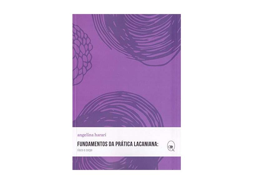 Fundamentos da Prática Lacaniana: Risco e Corpo - Angelina Harari - 9788566786811