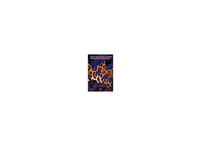 Feras Selvagens Correm Por Entre As Estrelas - Luiz Alphonsus - 9788501093387