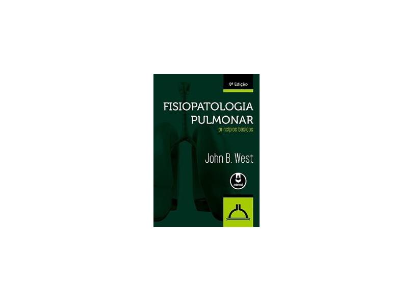 Fisiopatologia Pulmonar - Princípios Básicos - 8ª Ed. 2014 - West, John B. - 9788565852739